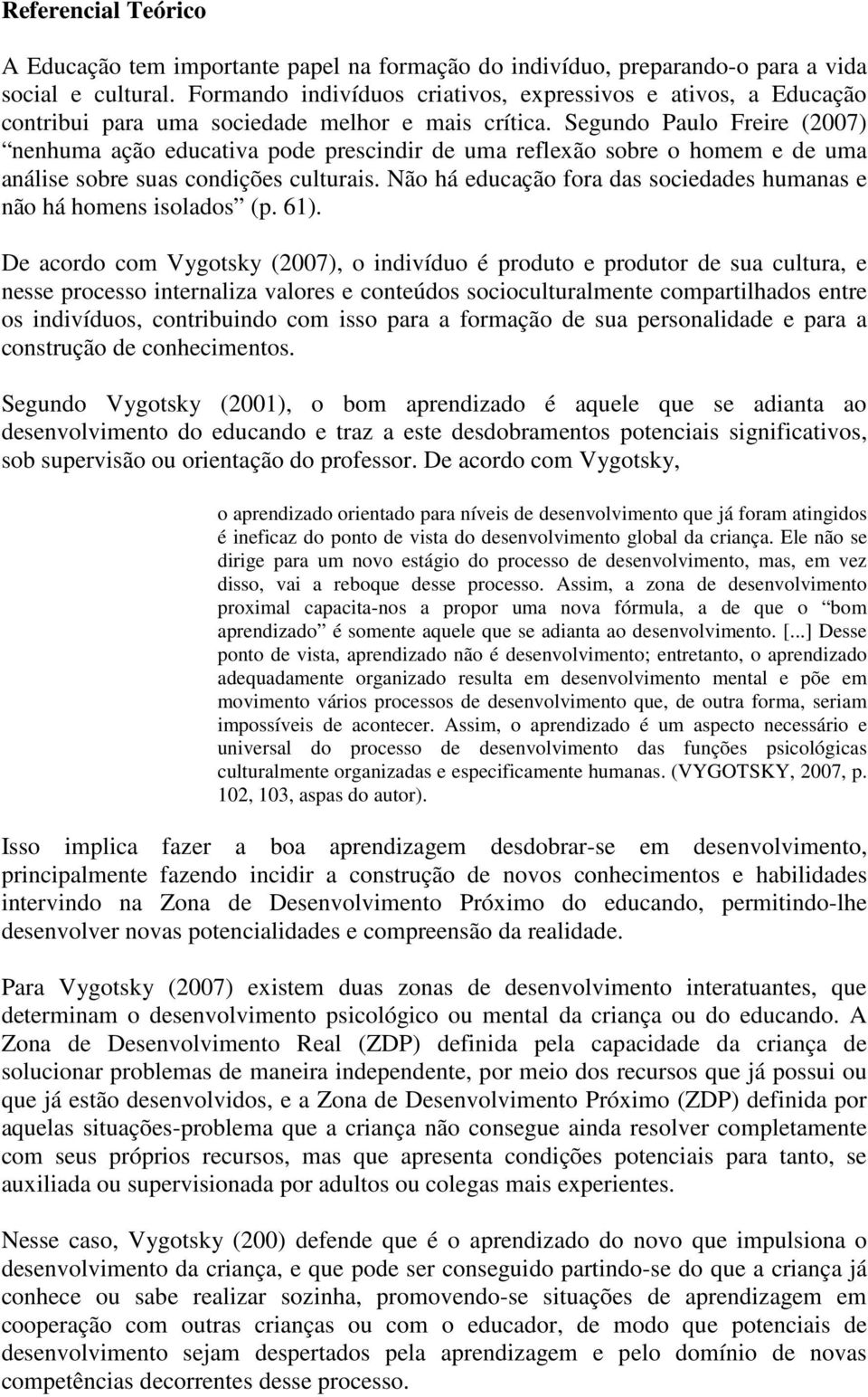 Segundo Paulo Freire (2007) nenhuma ação educativa pode prescindir de uma reflexão sobre o homem e de uma análise sobre suas condições culturais.