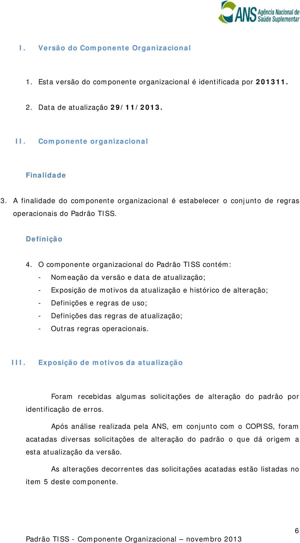 O componente organizacional do Padrão TISS contém: - Nomeação da versão e data de atualização; - Exposição de motivos da atualização e histórico de alteração; - Definições e regras de uso; -