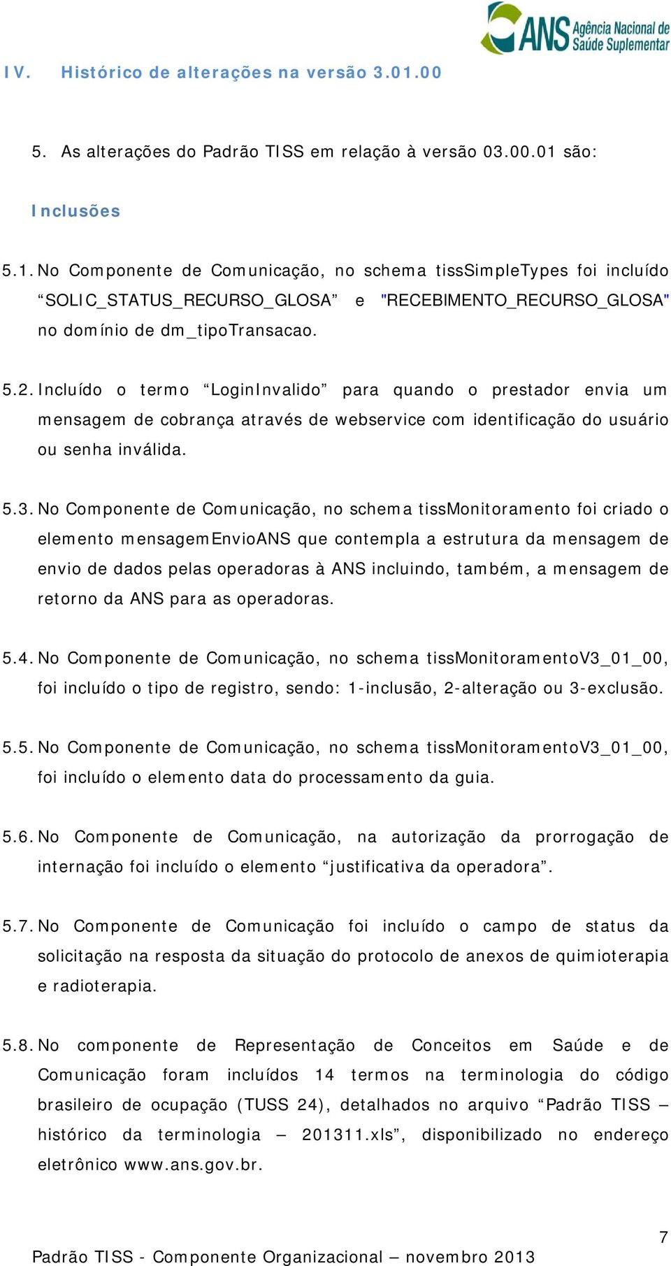 são: Inclusões 5.1. No Componente de Comunicação, no schema tisssimpletypes foi incluído SOLIC_STATUS_RECURSO_GLOSA e "RECEBIMENTO_RECURSO_GLOSA" no domínio de dm_tipotransacao. 5.2.