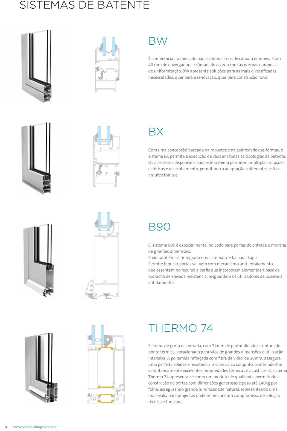 BX Com uma concepção baseada na robustez e na sobriedade das formas, o sistema BX permite a execução de vãos em todas as tipologias de batente.