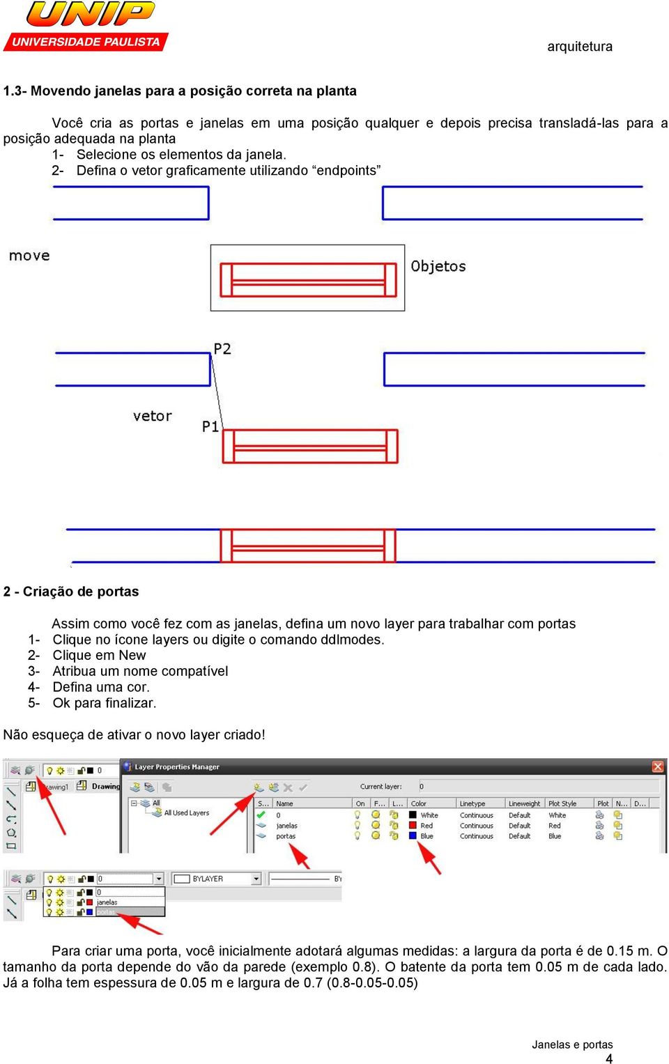 2- Defina o vetor graficamente utilizando endpoints 2 - Criação de portas Assim como você fez com as janelas, defina um novo layer para trabalhar com portas 1- Clique no ícone layers ou digite o