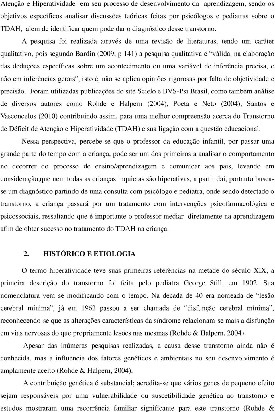 A pesquisa foi realizada através de uma revisão de literaturas, tendo um caráter qualitativo, pois segundo Bardin (2009, p 141) a pesquisa qualitativa é válida, na elaboração das deduções específicas