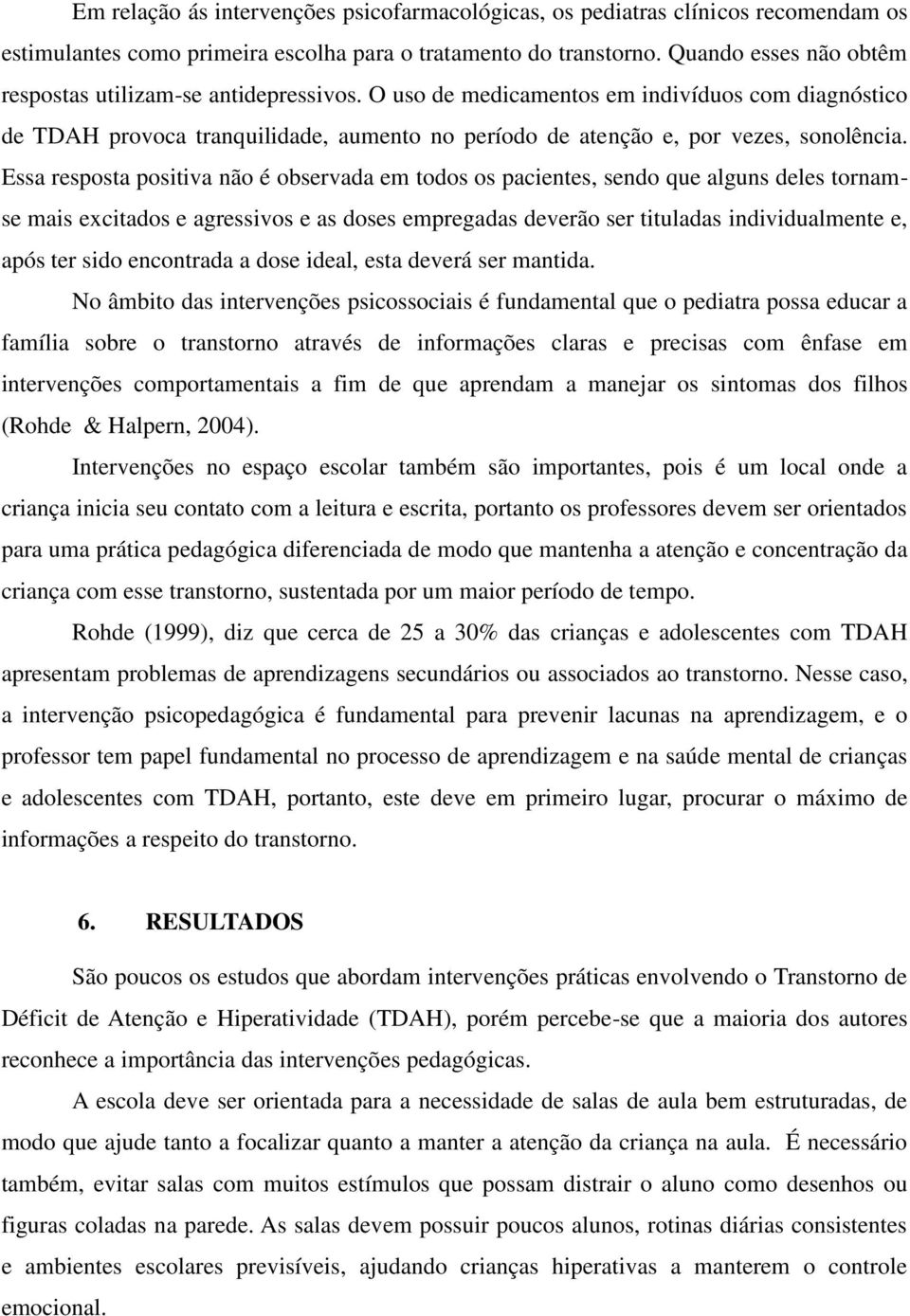 Essa resposta positiva não é observada em todos os pacientes, sendo que alguns deles tornamse mais excitados e agressivos e as doses empregadas deverão ser tituladas individualmente e, após ter sido