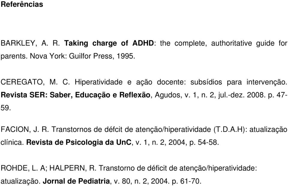 2008. p. 47-59. FACION, J. R. Transtornos de défcit de atenção/hiperatividade (T.D.A.H): atualização clínica. Revista de Psicologia da UnC, v.