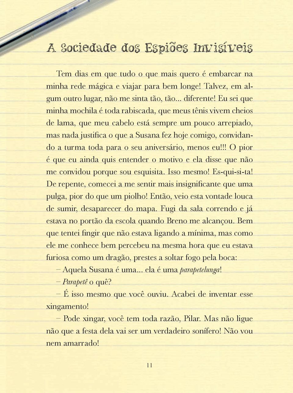 toda para o seu aniversário, menos eu!!! O pior é que eu ainda quis entender o motivo e ela disse que não me convidou porque sou esquisita. Isso mesmo! Es-qui-si-ta!