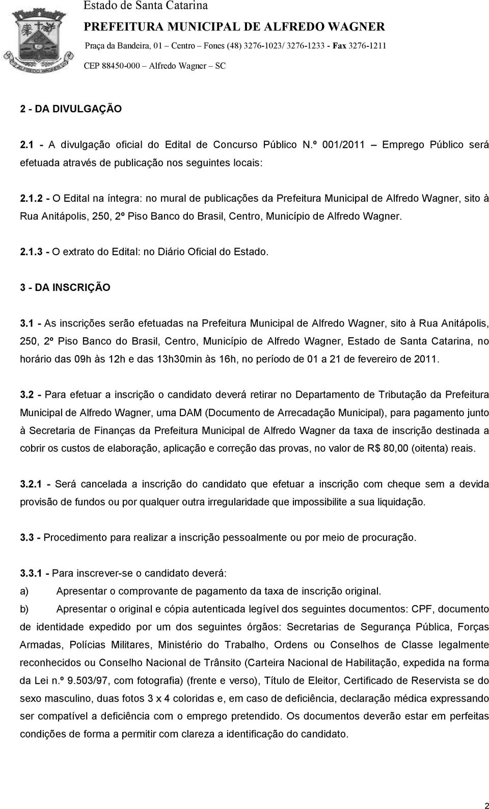 2011 Emprego Público será efetuada através de publicação nos seguintes locais: 2.1.2 - O Edital na íntegra: no mural de publicações da Prefeitura Municipal de Alfredo Wagner, sito à Rua Anitápolis, 250, 2º Piso Banco do Brasil, Centro, Município de Alfredo Wagner.