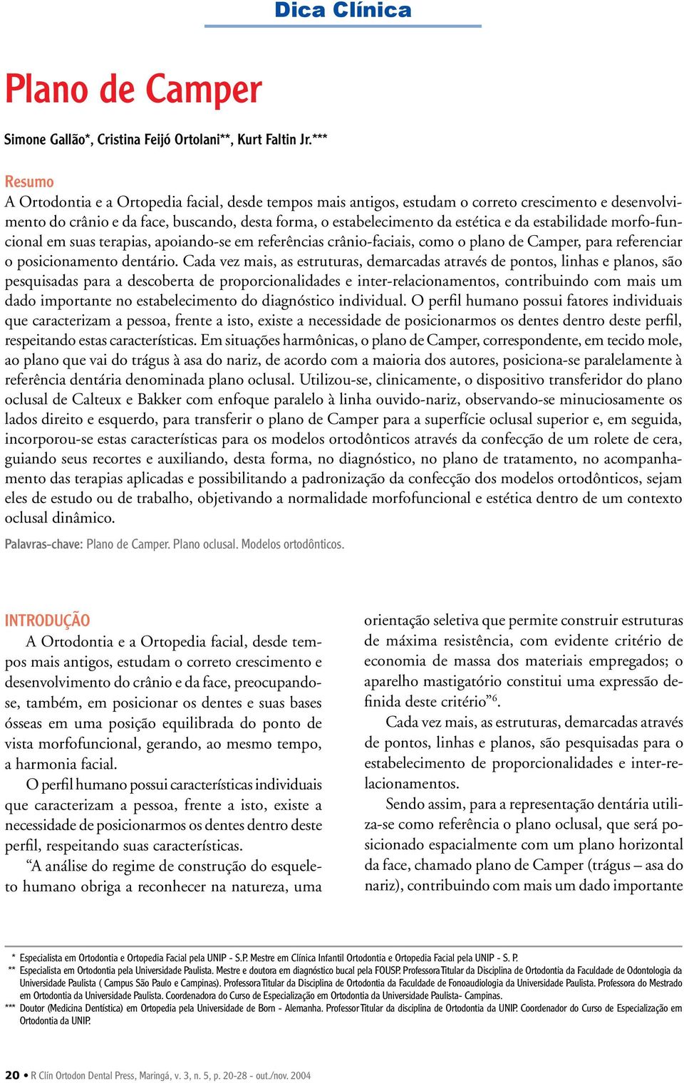 estabilidade morfo-funcional em suas terapias, apoiando-se em referências crânio-faciais, como o plano de Camper, para referenciar o posicionamento dentário.