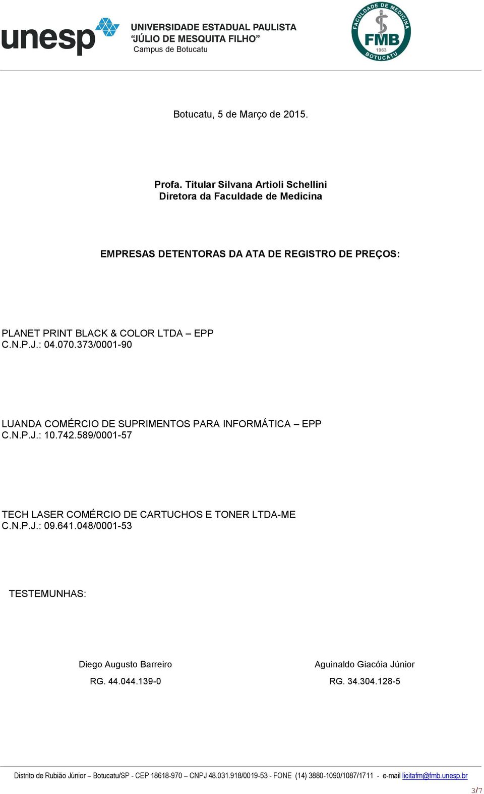 PLANET PRINT BLACK & COLOR LTDA EPP C.N.P.J.: 04.070.373/0001-90 LUANDA COMÉRCIO DE SUPRIMENTOS PARA INFORMÁTICA EPP C.