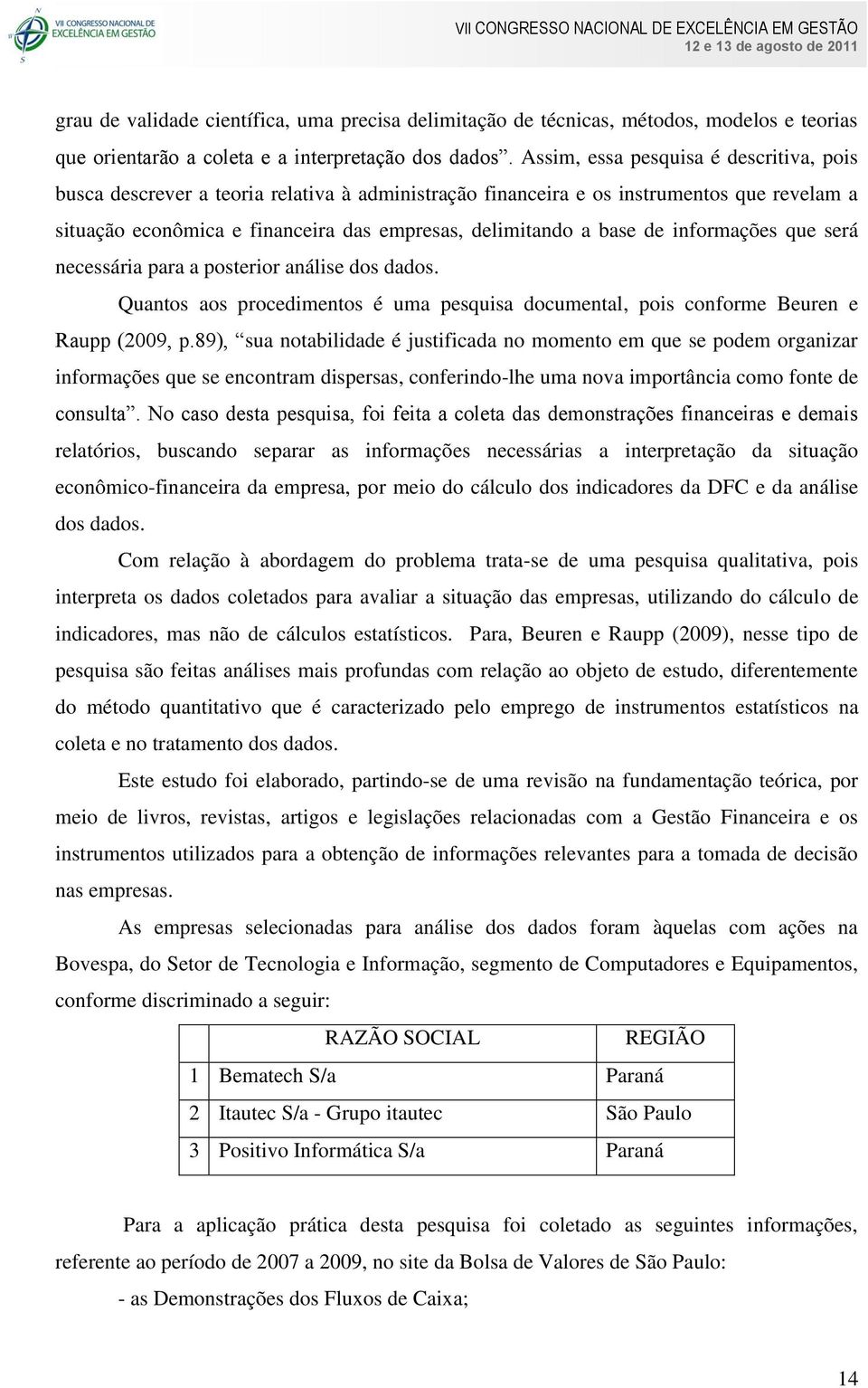 de informações que será necessária para a posterior análise dos dados. Quantos aos procedimentos é uma pesquisa documental, pois conforme Beuren e Raupp (2009, p.