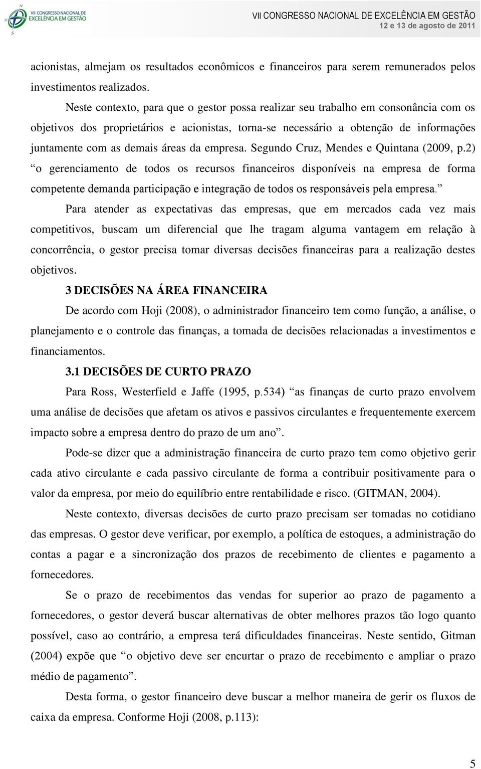 áreas da empresa. Segundo Cruz, Mendes e Quintana (2009, p.