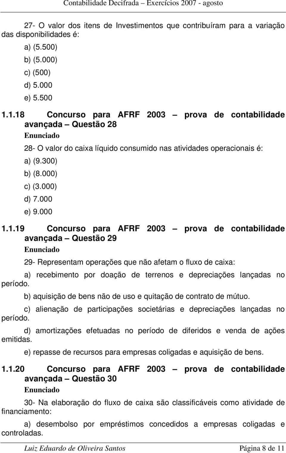 Concurso para AFRF 2003 prova de contabilidade avançada Questão 29 29- Representam operações que não afetam o fluxo de caixa: a) recebimento por doação de terrenos e depreciações lançadas no período.