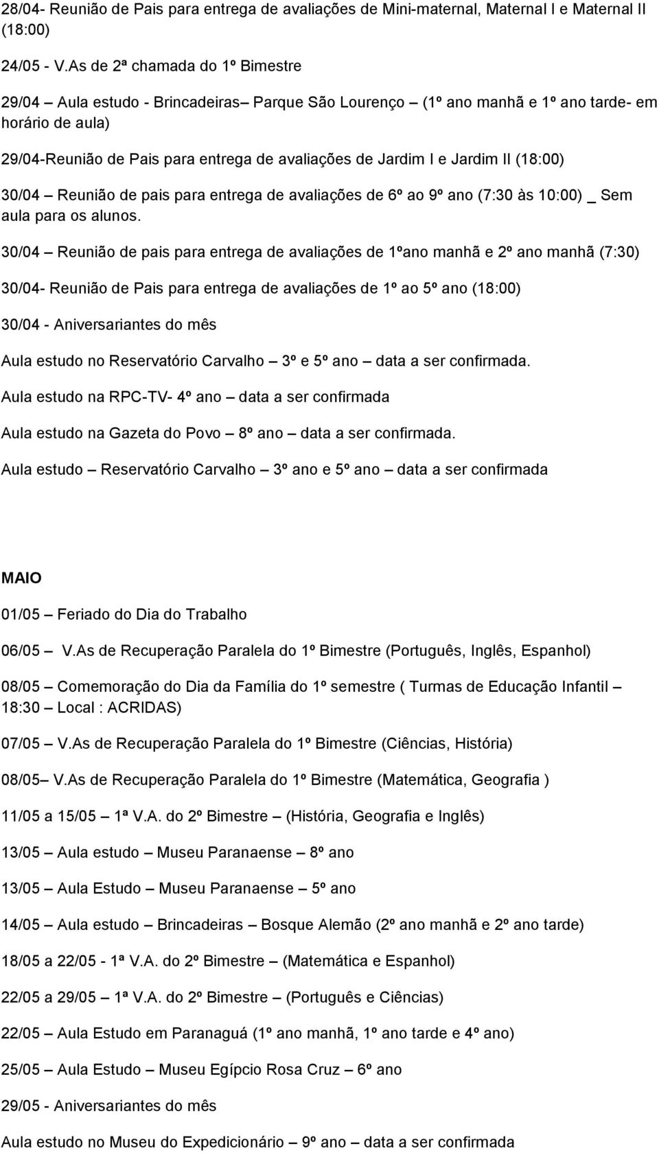 Jardim II (18:00) 30/04 Reunião de pais para entrega de avaliações de 6º ao 9º ano (7:30 às 10:00) _ Sem aula para os alunos.