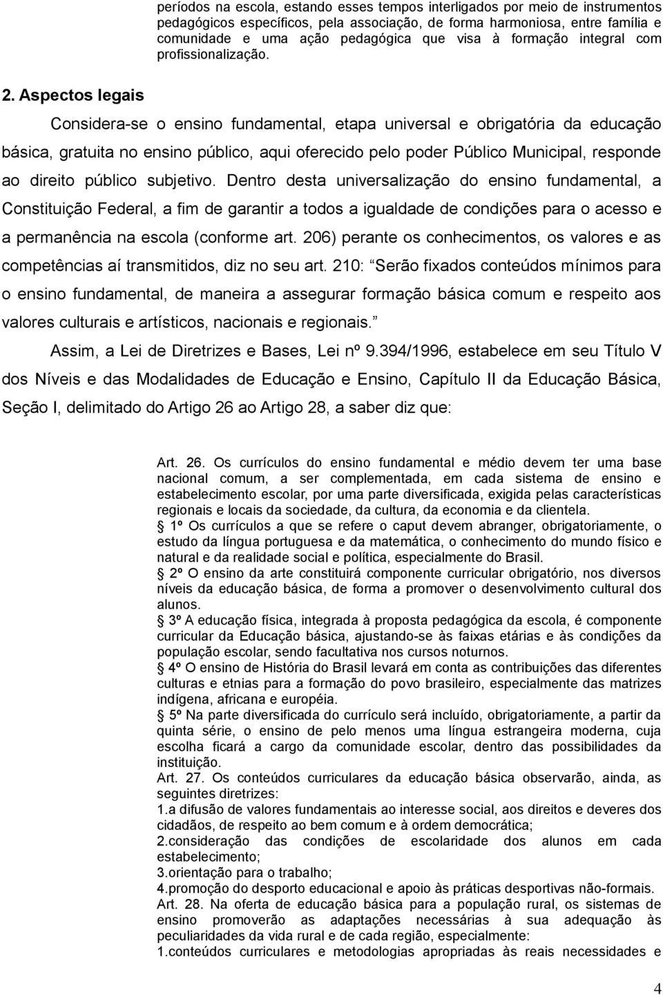 Aspectos legais Considera-se o ensino fundamental, etapa universal e obrigatória da educação básica, gratuita no ensino público, aqui oferecido pelo poder Público Municipal, responde ao direito