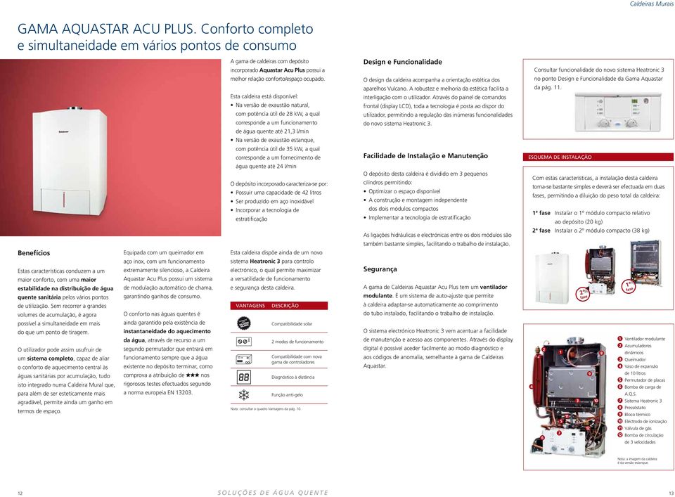 vários pontos de utilização. Sem recorrer a grandes volumes de acumulação, é agora possível a simultaneidade em mais do que um ponto de tiragem.