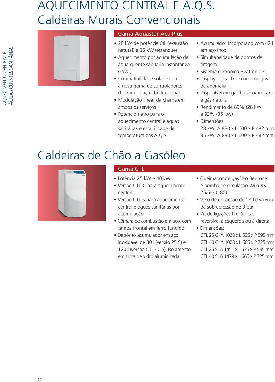 SANITÁRIAS AQUECIMENTO CENTRAL E A.Q.S. Caldeiras Murais Convencionais Gama Aquastar Acu Plus 28 kw de potência útil (exaustão natural) e 35 kw (estanque) Aquecimento por acumulação de água quente