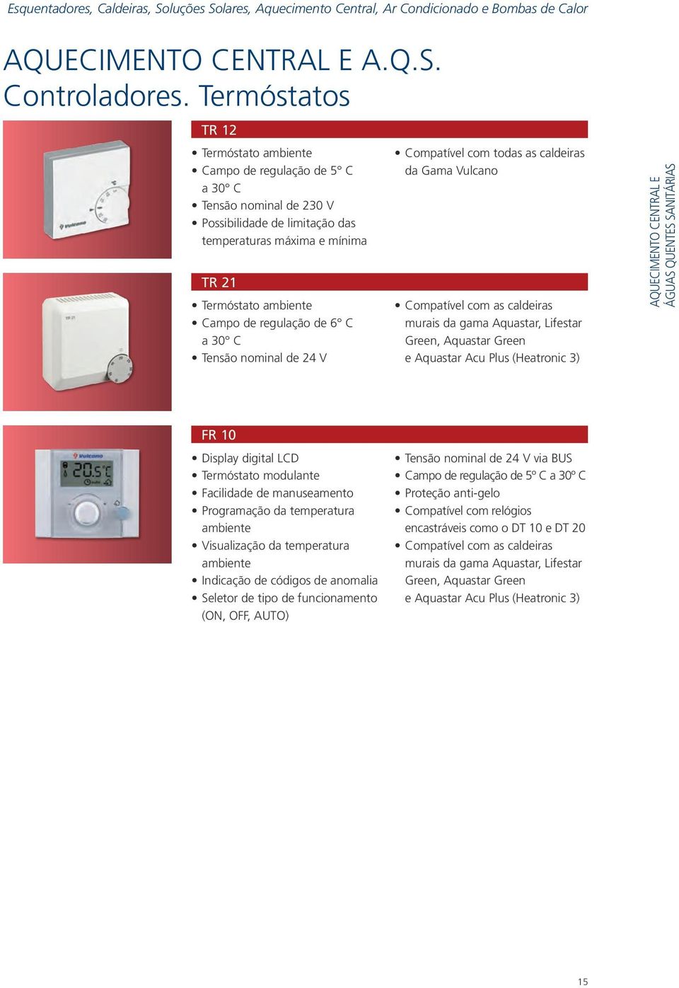 de 6 C a 30 C Tensão nominal de 24 V Compatível com todas as caldeiras da Gama Vulcano Compatível com as caldeiras murais da gama Aquastar, Lifestar Green, Aquastar Green e Aquastar Acu Plus