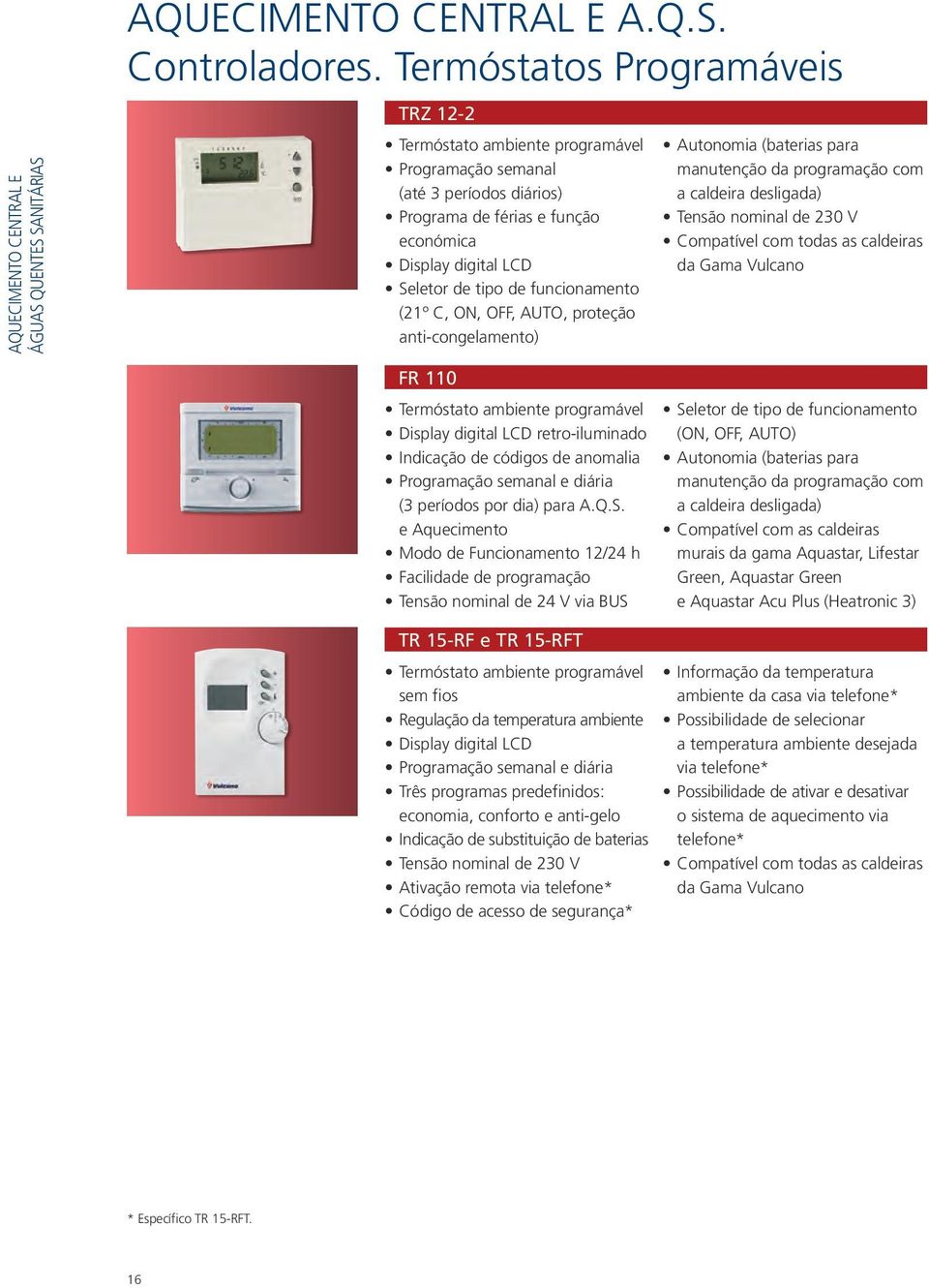 funcionamento (21º C, ON, OFF, AUTO, proteção anti-congelamento) Autonomia (baterias para manutenção da programação com a caldeira desligada) Tensão nominal de 230 V Compatível com todas as caldeiras