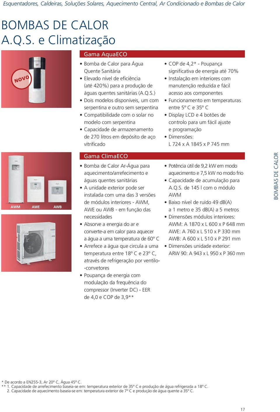 COP de 4,2* - Poupança significativa de energia até 70% Instalação em interiores com manutenção reduzida e fácil acesso aos componentes Funcionamento em temperaturas entre 5º C e 35º C Display LCD e