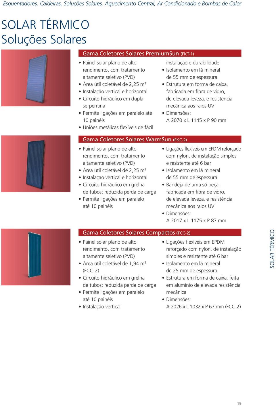 painéis Uniões metálicas flexíveis de fácil Gama Coletores Solares WarmSun (FKC-2) Painel solar plano de alto rendimento, com tratamento altamente seletivo (PVD) Área útil coletável de 2,25 m 2