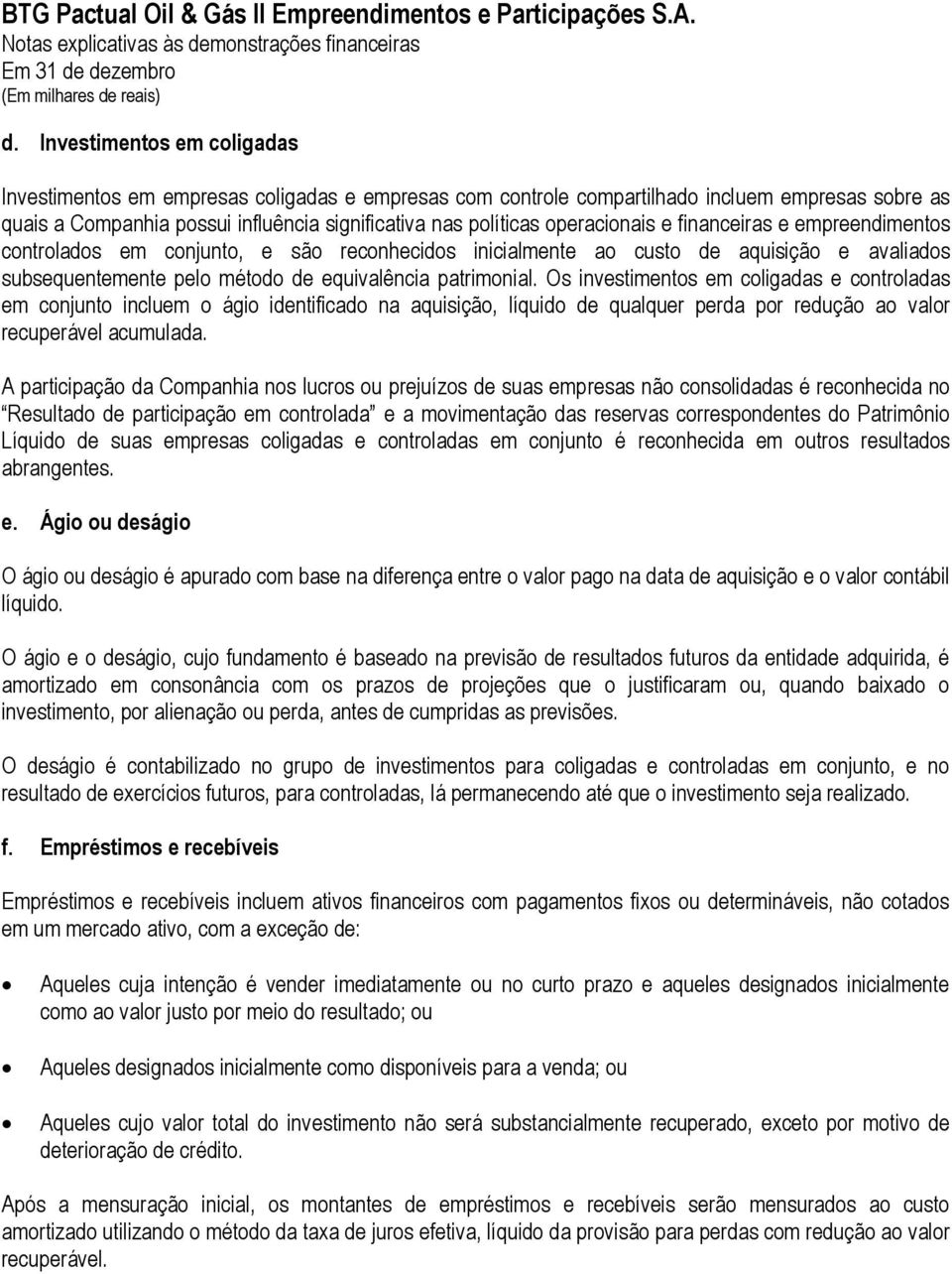 Os investimentos em coligadas e controladas em conjunto incluem o ágio identificado na aquisição, líquido de qualquer perda por redução ao valor recuperável acumulada.