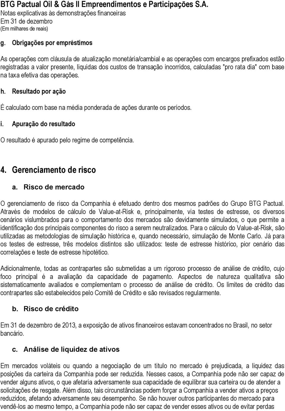 Apuração do resultado O resultado é apurado pelo regime de competência. 4. Gerenciamento de risco a.