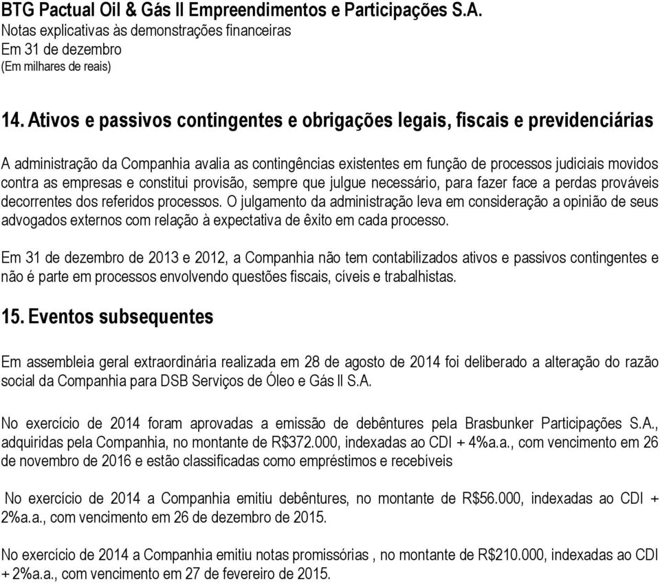 O julgamento da administração leva em consideração a opinião de seus advogados externos com relação à expectativa de êxito em cada processo.