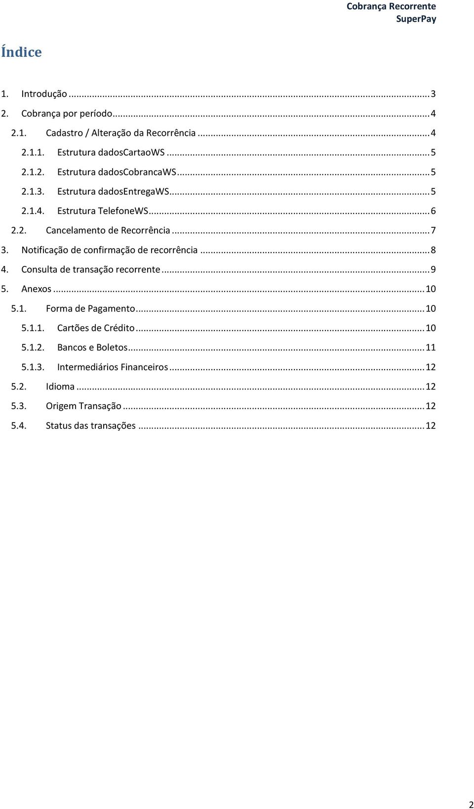 Notificação de confirmação de recorrência... 8 4. Consulta de transação recorrente... 9 5. Anexos... 10 5.1. Forma de Pagamento... 10 5.1.1. Cartões de Crédito.