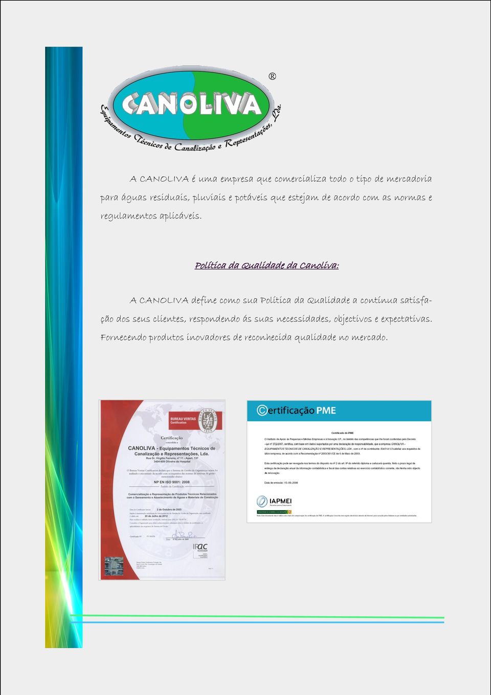 Política da Qualidade da Canoliva: A CANOLIVA define como sua Política da Qualidade a contínua satisfação