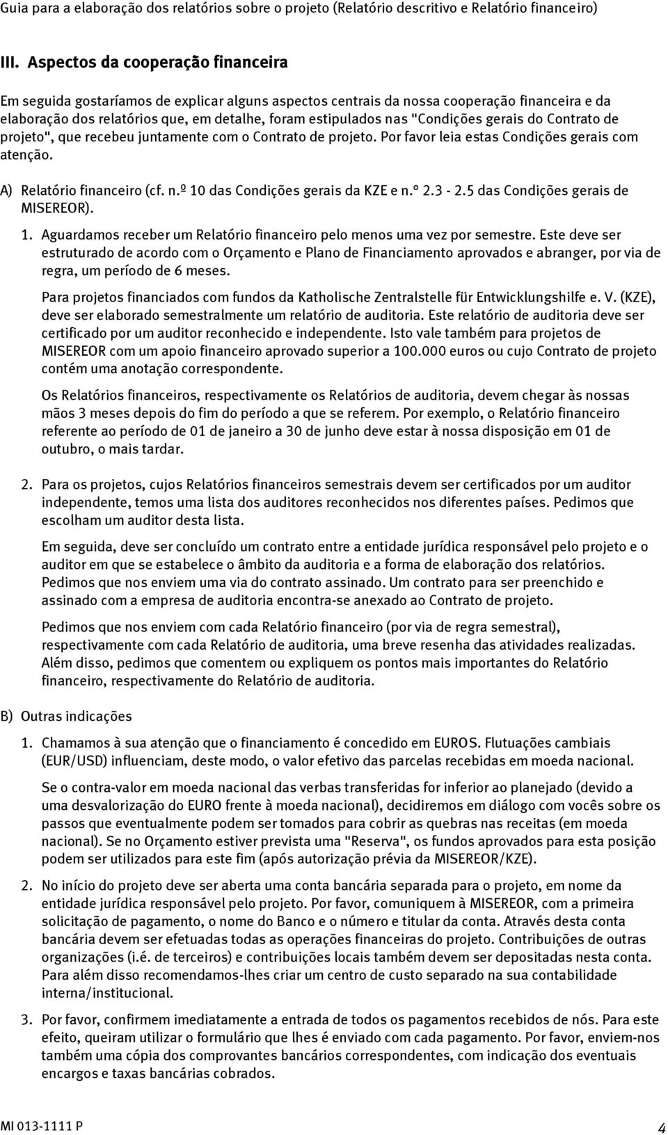 º 10 das Condições gerais da KZE e n. 2.3-2.5 das Condições gerais de MISEREOR). 1. Aguardamos receber um Relatório financeiro pelo menos uma vez por semestre.