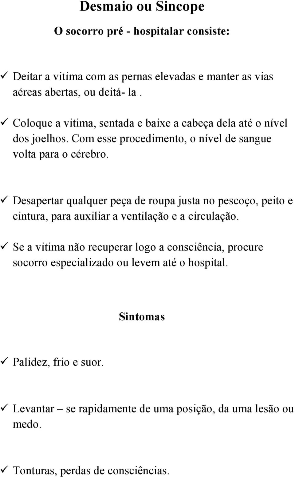 Desapertar qualquer peça de roupa justa no pescoço, peito e cintura, para auxiliar a ventilação e a circulação.