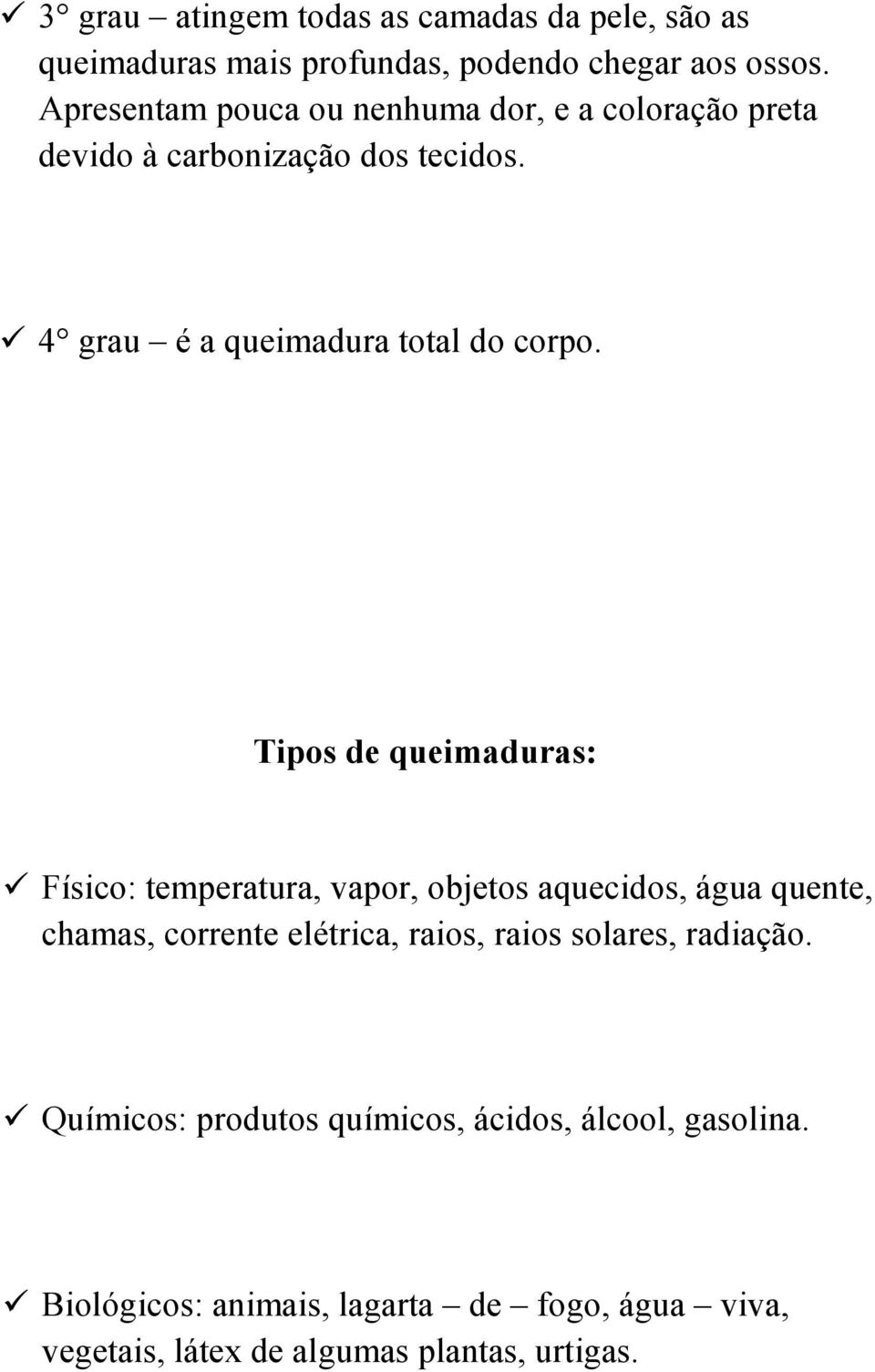 Tipos de queimaduras: Físico: temperatura, vapor, objetos aquecidos, água quente, chamas, corrente elétrica, raios, raios