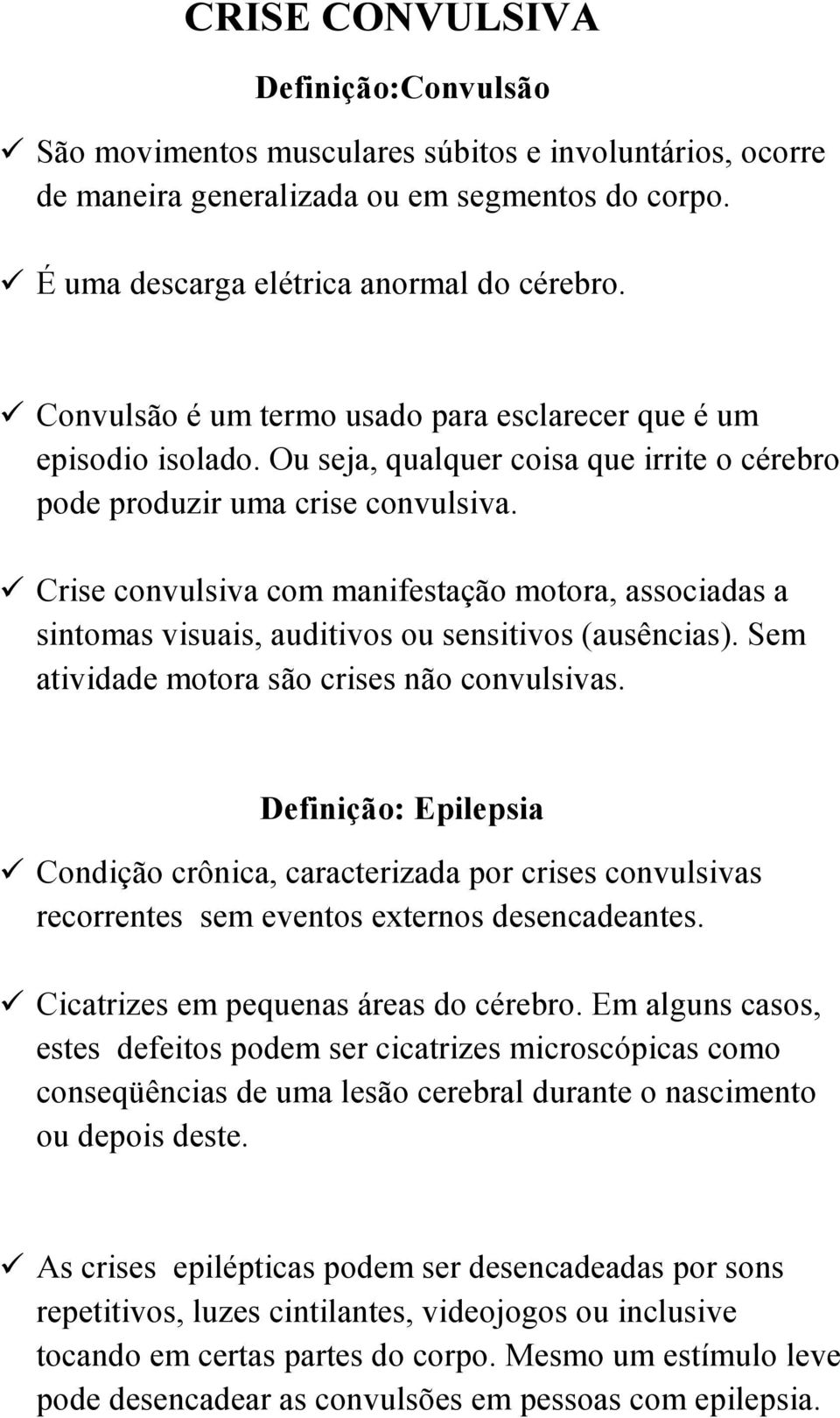 Crise convulsiva com manifestação motora, associadas a sintomas visuais, auditivos ou sensitivos (ausências). Sem atividade motora são crises não convulsivas.