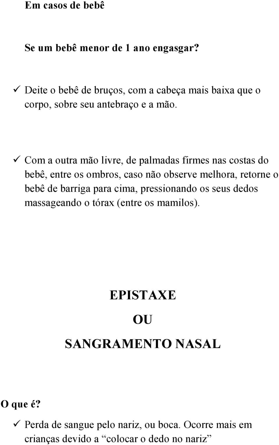 Com a outra mão livre, de palmadas firmes nas costas do bebê, entre os ombros, caso não observe melhora, retorne o bebê