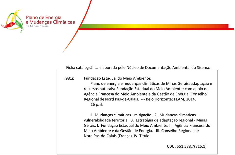 de Energia, Conselho Regional de Nord Pas-de-Calais. --- Belo Horizonte: FEAM, 2014. 16 p. il. 1. Mudanças climáticas - mitigação. 2. Mudanças climáticas vulnerabilidade territorial.