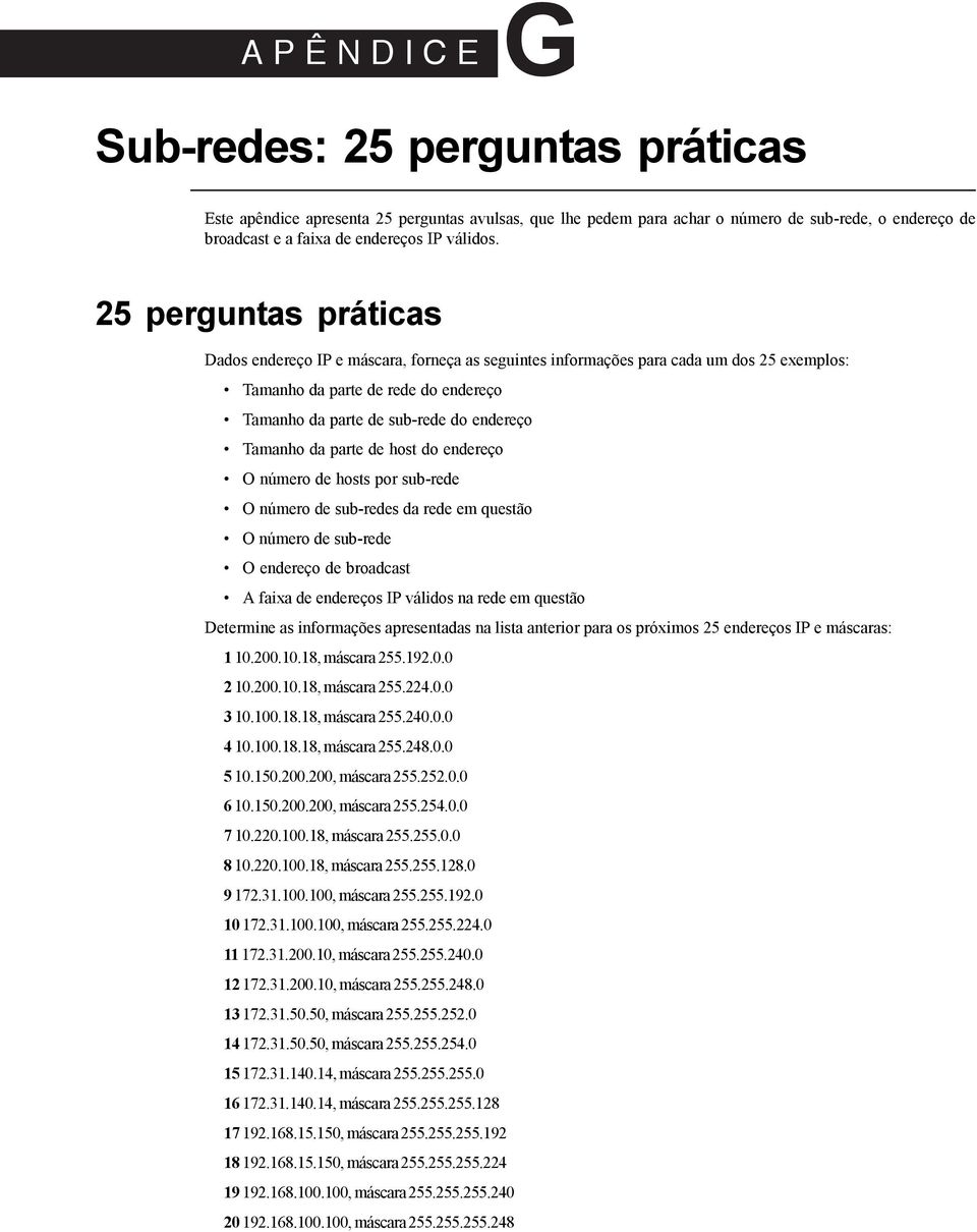 25 perguntas práticas Dados endereço IP e, forneça as seguintes informações para cada um dos 25 exemplos: Tamanho da parte de rede do endereço Tamanho da parte de sub-rede do endereço Tamanho da