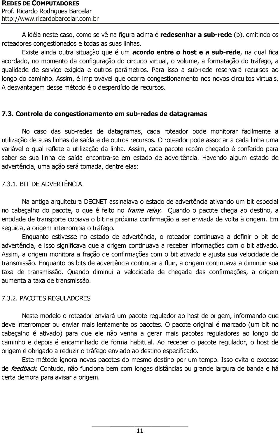 exigida e outros parâmetros. Para isso a sub-rede reservará recursos ao longo do caminho. Assim, é improvável que ocorra congestionamento nos novos circuitos virtuais.