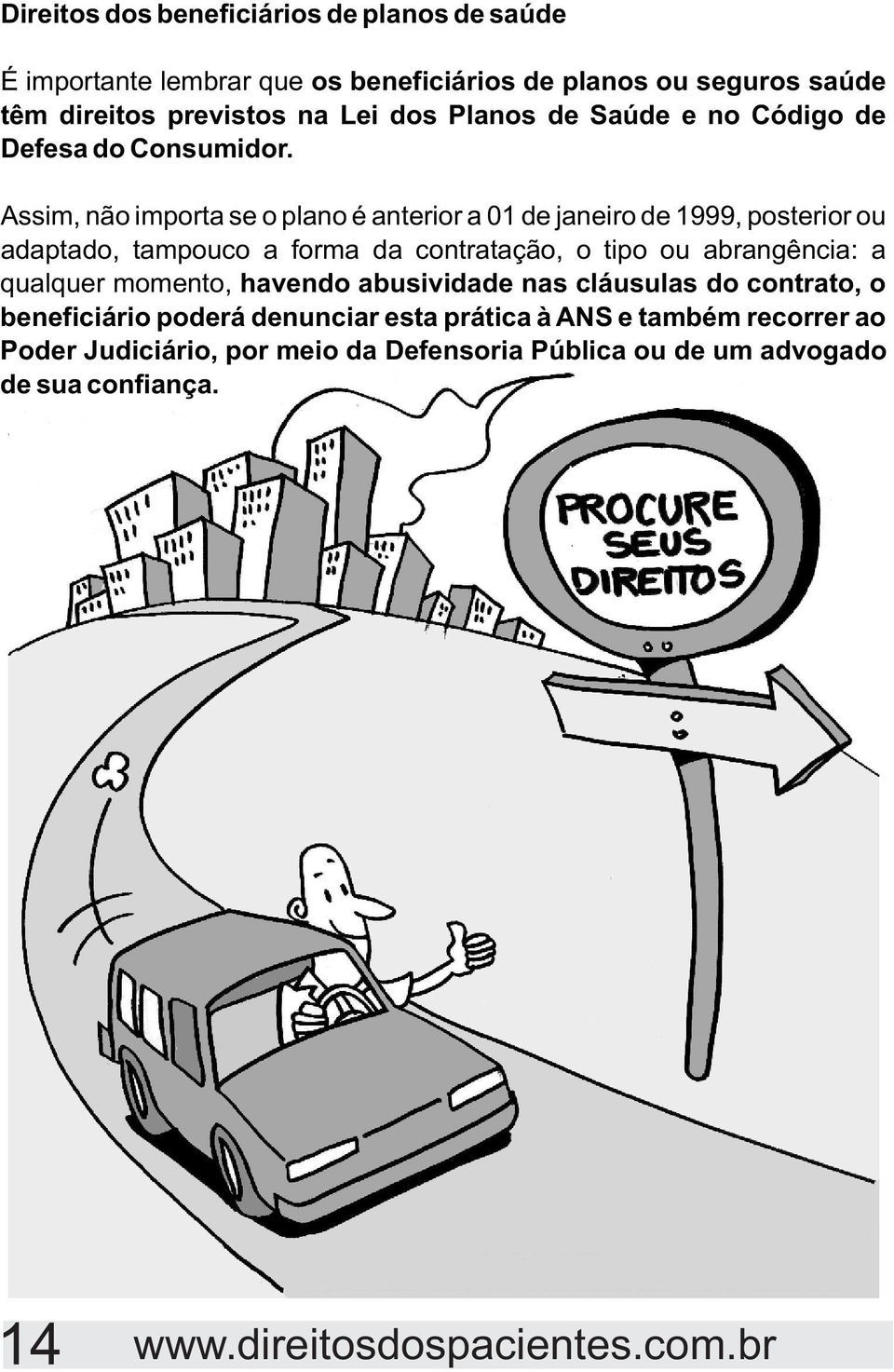 Assim, não importa se o plano é anterior a 01 de janeiro de 1999, posterior ou adaptado, tampouco a forma da contratação, o tipo ou abrangência: a