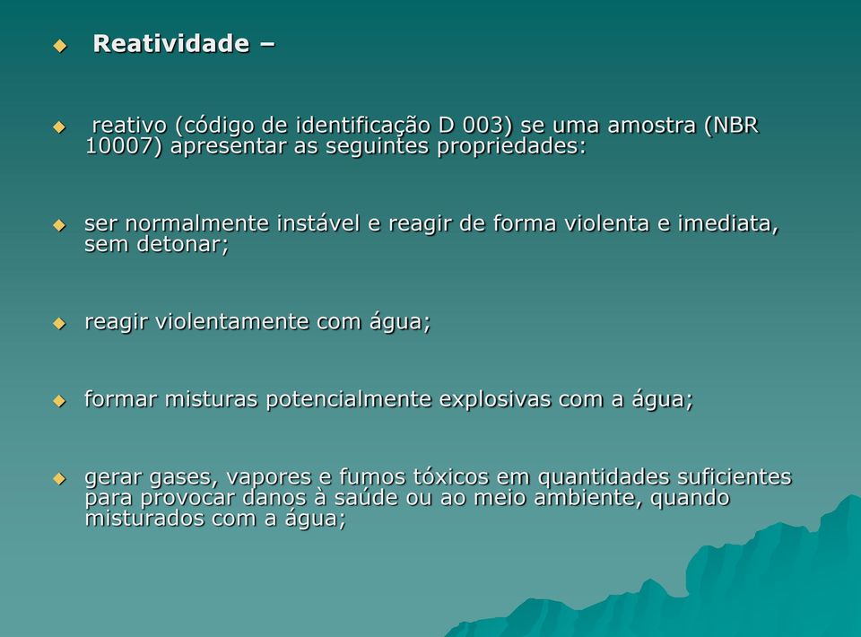 violentamente com água; formar misturas potencialmente explosivas com a água; gerar gases, vapores e