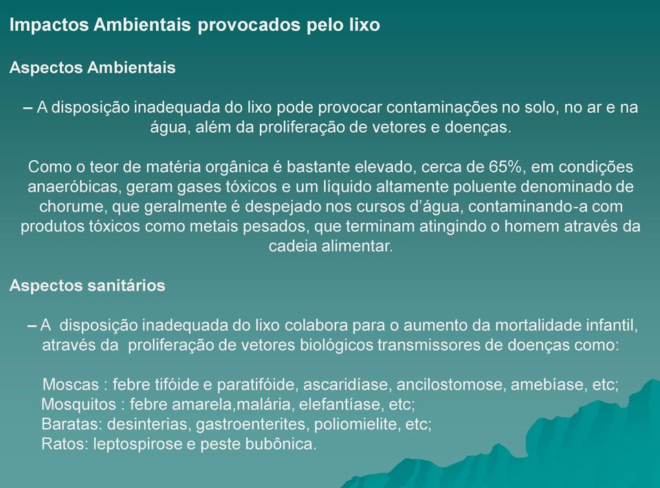 cursos d água, contaminando-a com produtos tóxicos como metais pesados, que terminam atingindo o homem através da cadeia alimentar.