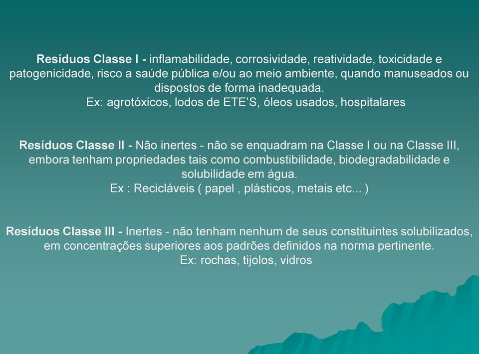 Ex: agrotóxicos, lodos de ETE S, óleos usados, hospitalares Resíduos Classe II - Não inertes - não se enquadram na Classe I ou na Classe III, embora tenham