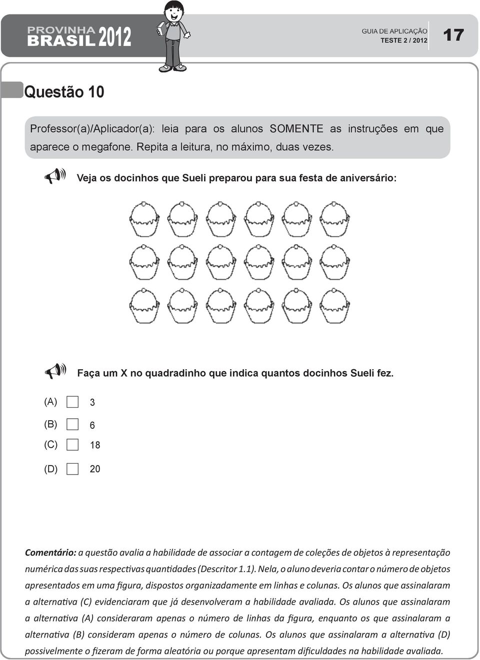 Nela, o aluno deveria contar o número de objetos apresentados em uma figura, dispostos organizadamente em linhas e colunas.