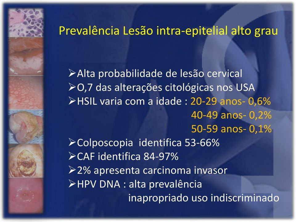 anos- 0,2% 50-59 anos- 0,1% Colposcopia identifica 53-66% CAF identifica 84-97% 2%