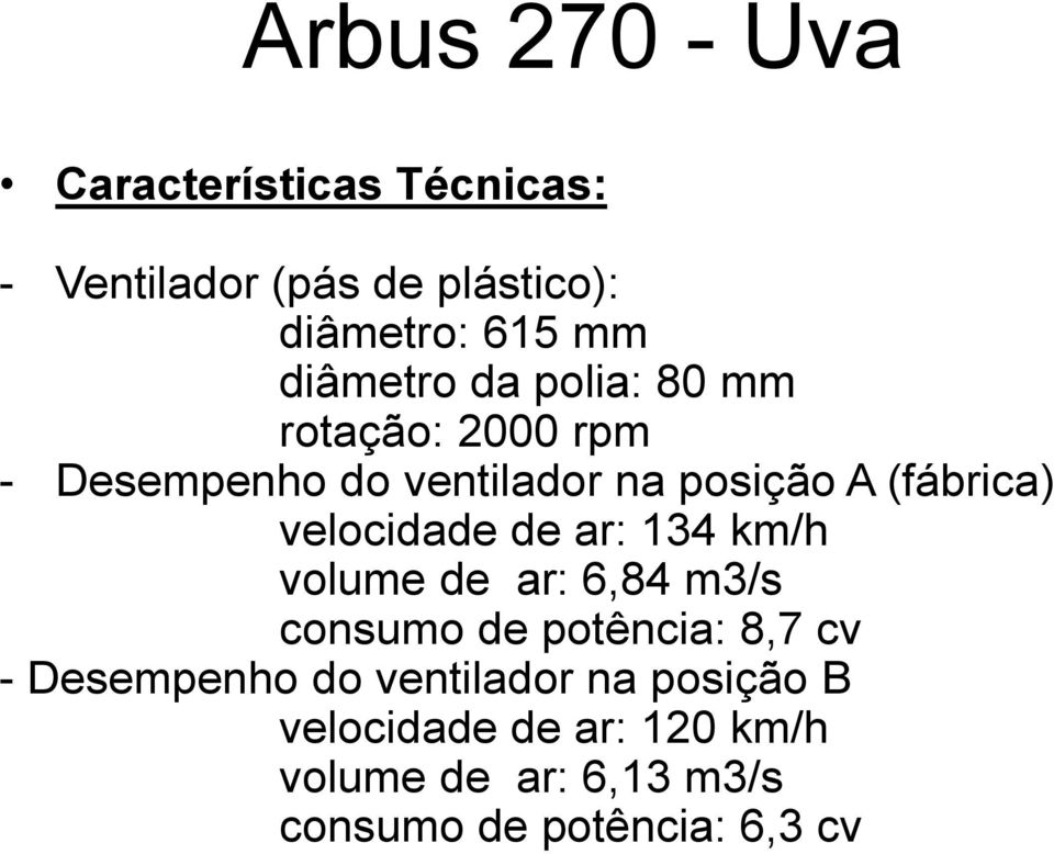 134 km/h volume de ar: 6,84 m3/s consumo de potência: 8,7 cv - Desempenho do ventilador