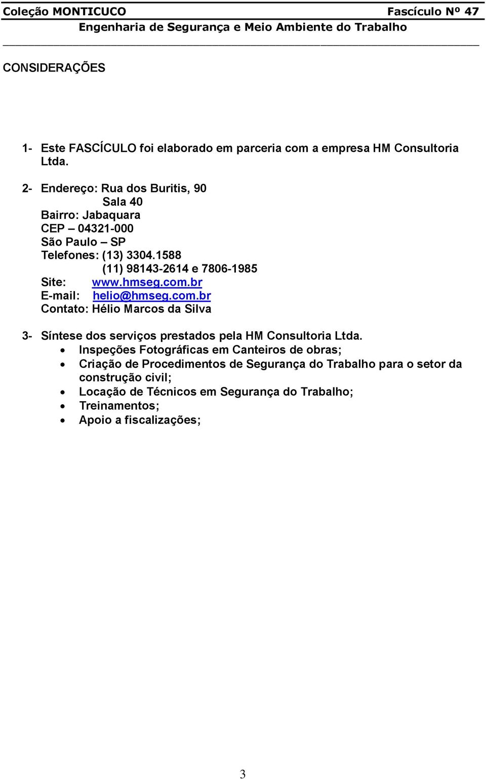 1588 (11) 98143-2614 e 7806-1985 Site: www.hmseg.com.br E-mail: helio@hmseg.com.br Contato: Hélio Marcos da Silva 3- Síntese dos serviços prestados pela HM Consultoria Ltda.