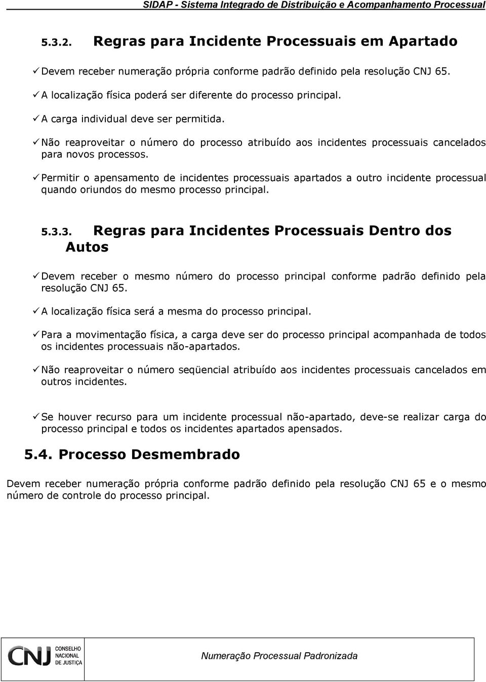 Permitir o apensamento de incidentes processuais apartados a outro incidente processual quando oriundos do mesmo processo principal. 5.3.