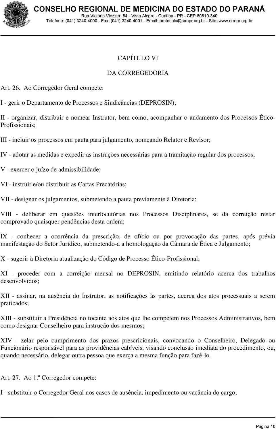 andamento dos Processos Ético- Profissionais; III - incluir os processos em pauta para julgamento, nomeando Relator e Revisor; IV - adotar as medidas e expedir as instruções necessárias para a