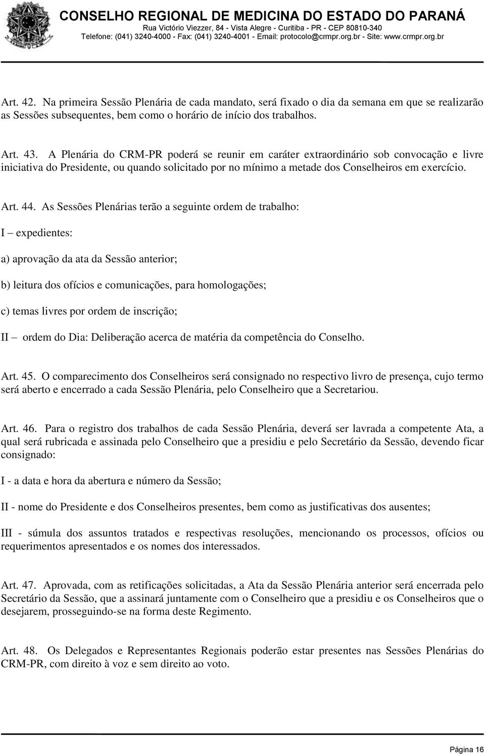 As Sessões Plenárias terão a seguinte ordem de trabalho: I expedientes: a) aprovação da ata da Sessão anterior; b) leitura dos ofícios e comunicações, para homologações; c) temas livres por ordem de