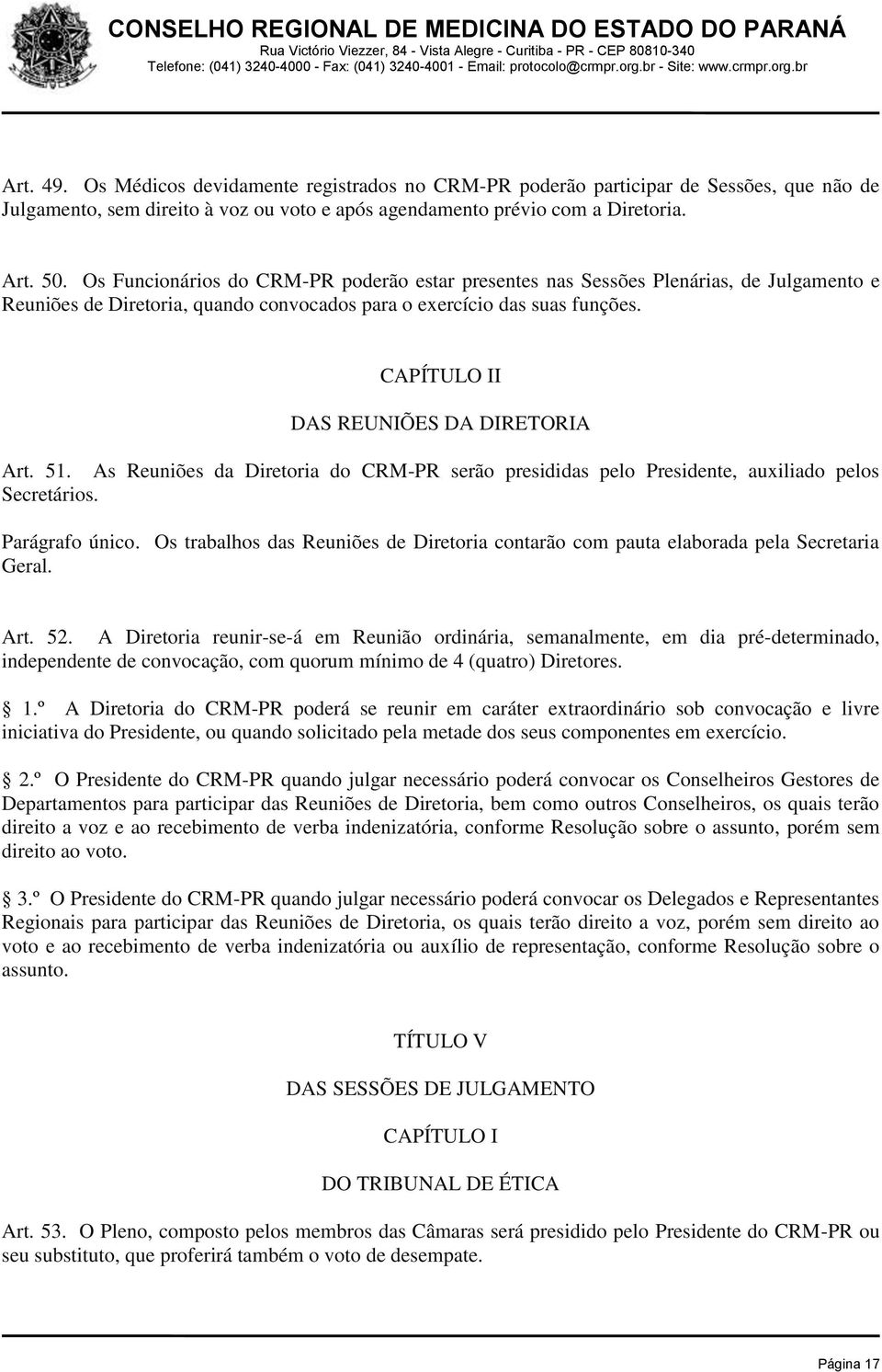 CAPÍTULO II DAS REUNIÕES DA DIRETORIA Art. 51. As Reuniões da Diretoria do CRM-PR serão presididas pelo Presidente, auxiliado pelos Secretários. Parágrafo único.