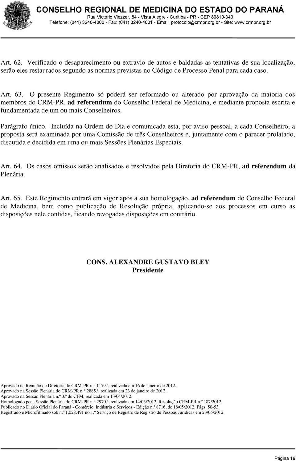 O presente Regimento só poderá ser reformado ou alterado por aprovação da maioria dos membros do CRM-PR, ad referendum do Conselho Federal de Medicina, e mediante proposta escrita e fundamentada de