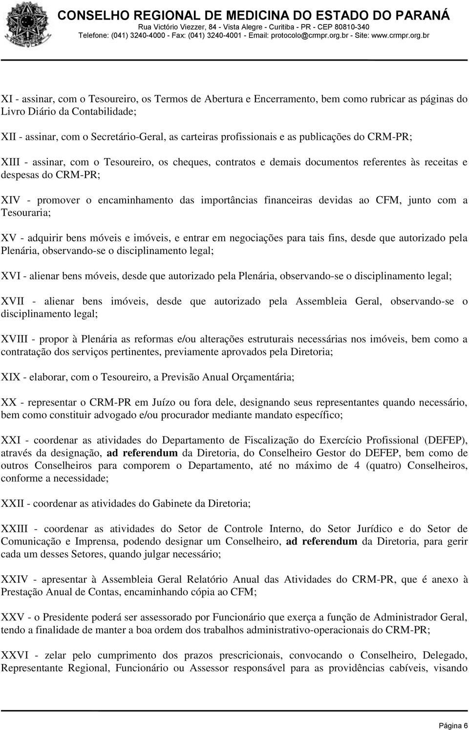 financeiras devidas ao CFM, junto com a Tesouraria; XV - adquirir bens móveis e imóveis, e entrar em negociações para tais fins, desde que autorizado pela Plenária, observando-se o disciplinamento